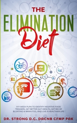 The Elimination Diet a 9-Week Plan to Identify Negative Food Triggers, Get Better Gut Health, Get Rid of Bloating & Brain Fog, and Live a Healthier Li by Todd Strong