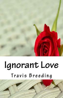 Ignorant Love by Travis E. Breeding