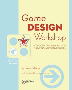 Game Design Workshop: A Playcentric Approach to Creating Innovative Games by Tracy Fullerton
