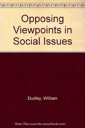 Opposing Viewpoints in Social Issues by William Dudley