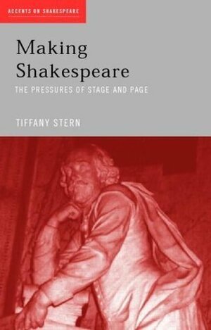 Making Shakespeare: From Stage to Page by Tiffany Stern