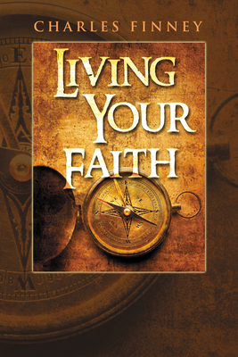 Living Your Faith by Charles G. Finney