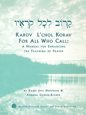 Karov L'Chol Korav, for All Who Call: A Manual for Enhancing the Teaching of Prayer by Jeff Hoffman, Andrea Cohen-Kiener
