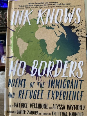 Ink Knows No Borders: Poems of the Immigrant and Refugee Experience by Alyssa Raymond, JoAnn Balingit, Javier Zamora, Emtithal Mahmoud, Patrice Vecchione