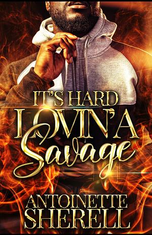 It's Hard Lovin' a Savage by Antoinette Sherell