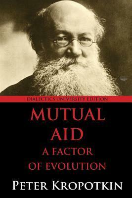 Mutual Aid: A Factor of Evolution: University Edition by Peter Kropotkin