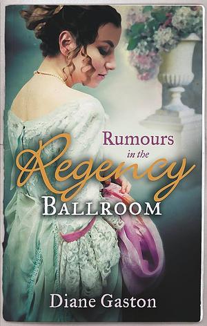 RUMOURS in the Regency Ballroom: Scandalising the Ton / Gallant Officer, Forbidden Lady by Diane Gaston