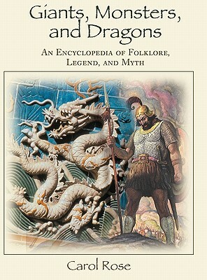 Giants, Monsters, and Dragons: An Encyclopedia of Folklore, Legend, and Myth by Carol Rose