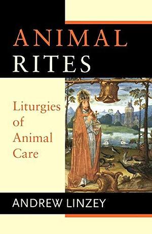 Animal Rites: Liturgies of Animal Care by Andrew Linzey