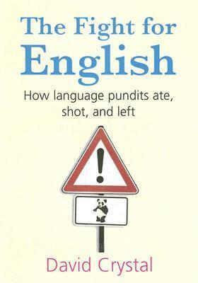 The Fight for English: How Language Pundits Ate, Shot, and Left by David Crystal