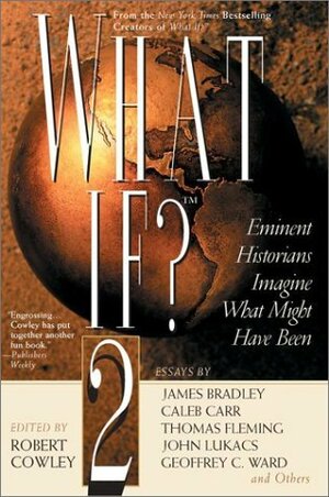 What If? 2: Eminent Historians Imagine What Might Have Been by Geoffrey Parker, Cecilia Holland, Williamson Murray, James Chace, Geoffrey C. Ward, Tom Wicker, Lance Morrow, John Lukacs, David Kahn, Richard B. Frank, Josiah Ober, Theodore F. Cook, Robert L. O'Connell, James Bradley, William H. McNeill, Caleb Carr, Theodore K. Rabb, Carlos Eire, Roger Spiller, Robert Cowley, Thomas Fleming, George Feifer, Alistair Horne, Victor Davis Hanson, Andrew Roberts, Robert Katz