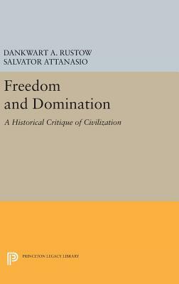 Freedom and Domination: A Historical Critique of Civilization by Salvator Attanasio, Dankwart A. Rustow