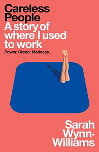 Careless People: A Story of Where I Used to Work by Sarah Wynn-Williams