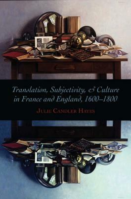 Translation, Subjectivity, and Culture in France and England, 1600-1800 by Julie Candler Hayes