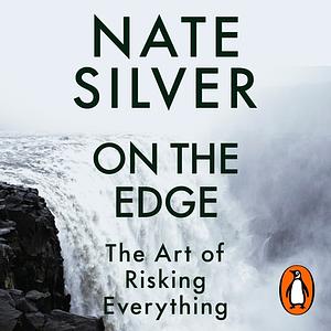 On The Edge: The Art Of Risking Everything by Nate Silver