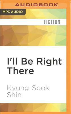 I'll Be Right There by Kyung-sook Shin