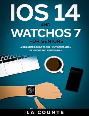 iOS 14 and WatchOS 7 For Seniors: A Beginners Guide To the Next Generation of iPhone and Apple Watch by Scott La Counte