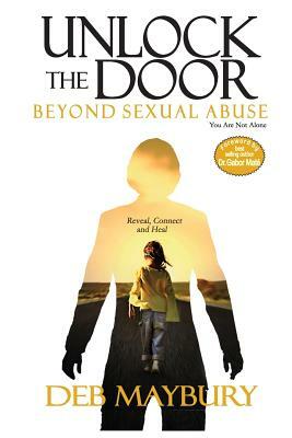 Unlock The Door: Beyond Sexual Abuse by Deb Maybury