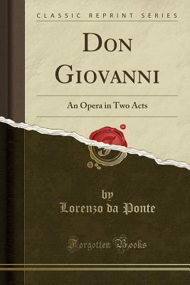 Don Giovanni: An Opera in Two Acts (Classic Reprint) by Lorenzo Da Ponte