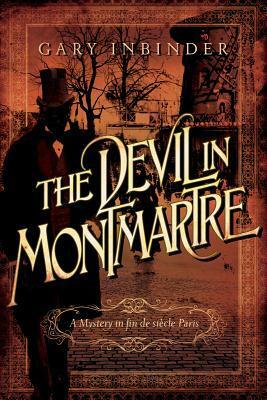 The Devil in Montmartre: A Mystery in Fin de Siècle Paris by Gary Inbinder