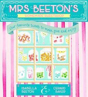 Mrs Beeton's Homemade Sweetshop by Gerard Baker, Isabella Beeton