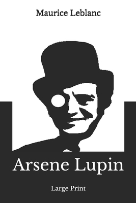 Arsene Lupin: Large Print by Maurice Leblanc