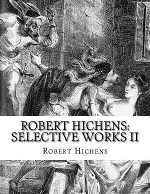 Robert Hichens: Selective Works II by Robert Hichens