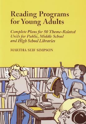 Reading Programs for Young Adults: Complete Plans for 50 Theme-Related Units for Public, Middle School and High School Libraries by Martha Seif Simpson