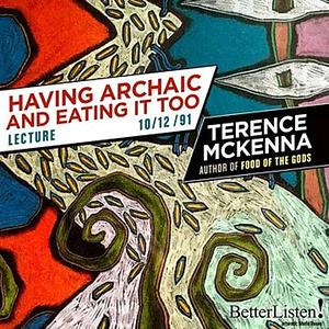 Having Archaic and Eating it Too by Terence McKenna