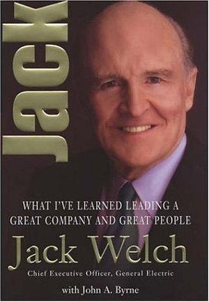 Jack: What I've Learned Leading a Great Company and Great People by Jack Welch, Jack Welch