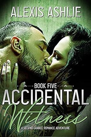 Accidental Witness: Book Five: A Second Chance Romance Adventure by Alexis Ashlie