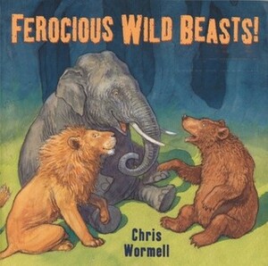 Ferocious Wild Beasts! by Christopher Wormell