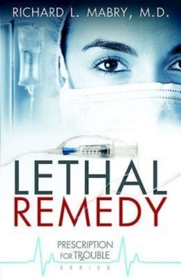 Lethal Remedy by Richard L. Mabry M. D.