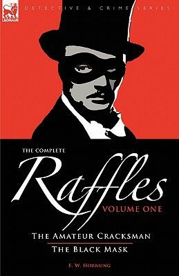 The Complete Raffles: 1-The Amateur Cracksman & the Black Mask by E.W. Hornung