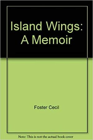 Island Wings: A Memoir by Cecil Foster