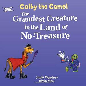 Colby the Camel: The Grandest Creature in the Land of No-Treasure by Junia Wonders