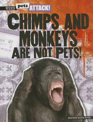 Chimps and Monkeys Are Not Pets! by Heather Moore Niver