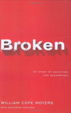 Broken: My Story of Addiction and Redemption by William Cope Moyers, Katherine Ketcham