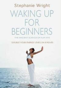 Kum Nye: Waking Up for Beginners: Double Your Energy Levels in 8 Moves by Stephanie Wright