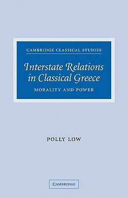 Interstate Relations in Classical Greece: Morality and Power by Polly Low