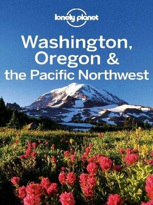 Lonely Planet Washington, Oregon & the Pacific Northwest by Brendan Sainsbury, John Lee, Lonely Planet, Sandra Bao, Becky Ohlsen
