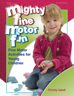 Mighty Fine Motor Fun: Fine Motor Activities for Young Children by Christy Isbell