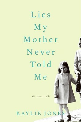 Lies My Mother Never Told Me: A Memoir by Kaylie Jones