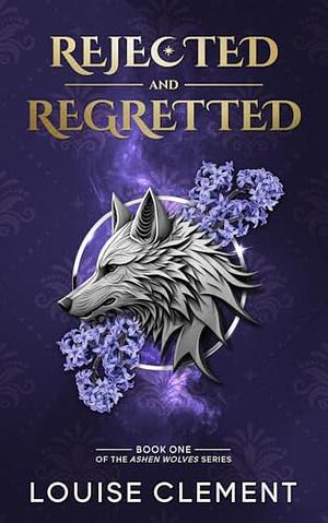 Rejected & Regretted by Louise Clément