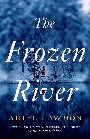 The Frozen River: The Extraordinary New York Times Bestseller Based on a Real Life Heroine by Ariel Lawhon