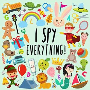 I Spy - Everything!: A Fun Guessing Game for 2-4 Year Olds by Books For Little Ones