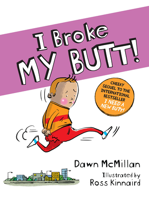 I Broke My Butt!: The Cheeky Sequel to the International Bestseller I Need a New Butt! by Dawn McMillan