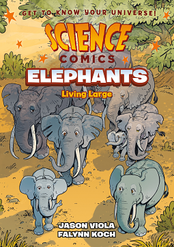 Science Comics: Elephants: Living Large by Falynn Koch, Jason Viola