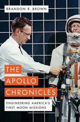 The Apollo Chronicles: Engineering America's First Moon Missions by Brandon R. Brown