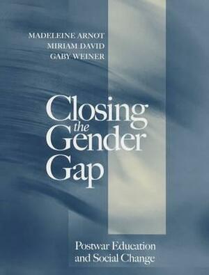 Closing the Gender Gap: Postwar Education and Social Change by Gaby Weiner, Madeleine Arnot, Miriam E. David